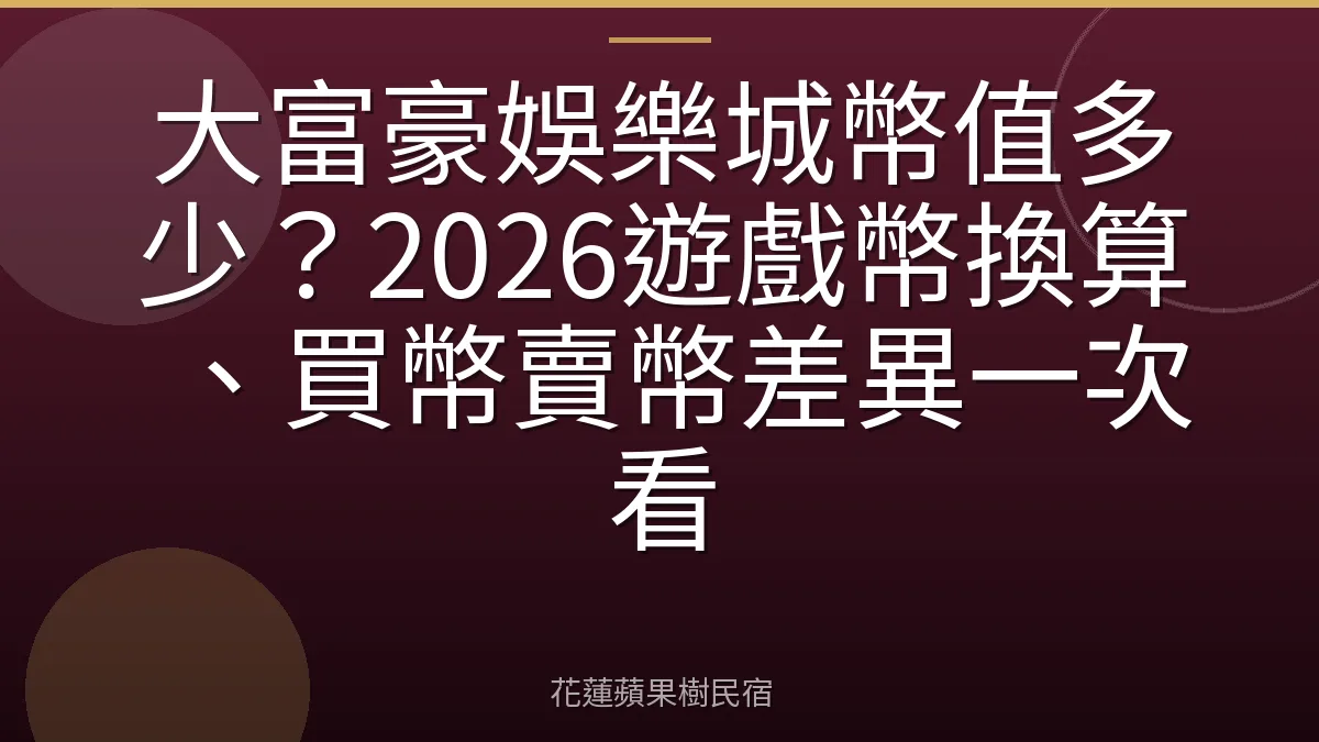 大富豪娛樂城幣值多少？2026遊戲幣換算、買幣賣幣差異一次看