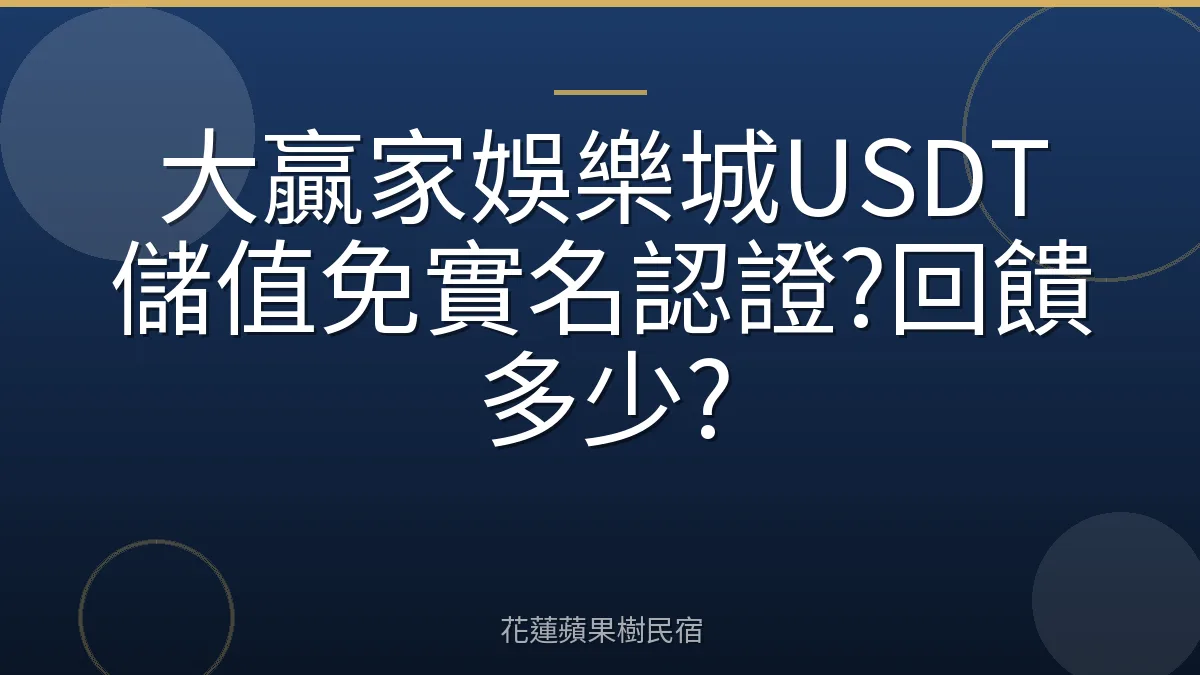 大贏家娛樂城USDT儲值免實名認證?回饋多少?