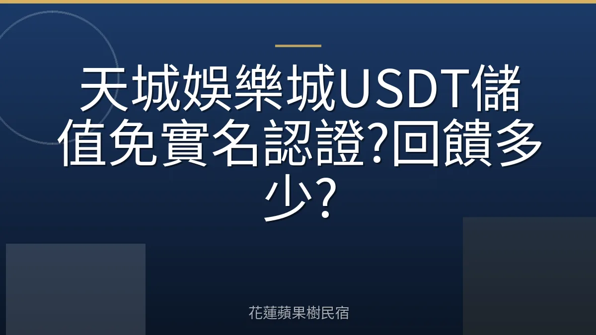 天城娛樂城USDT儲值免實名認證?回饋多少?
