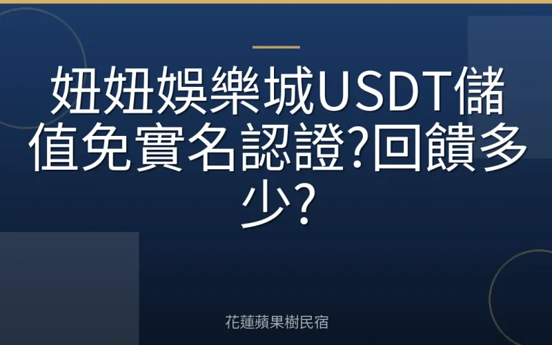 妞妞娛樂城USDT儲值免實名認證?回饋多少?