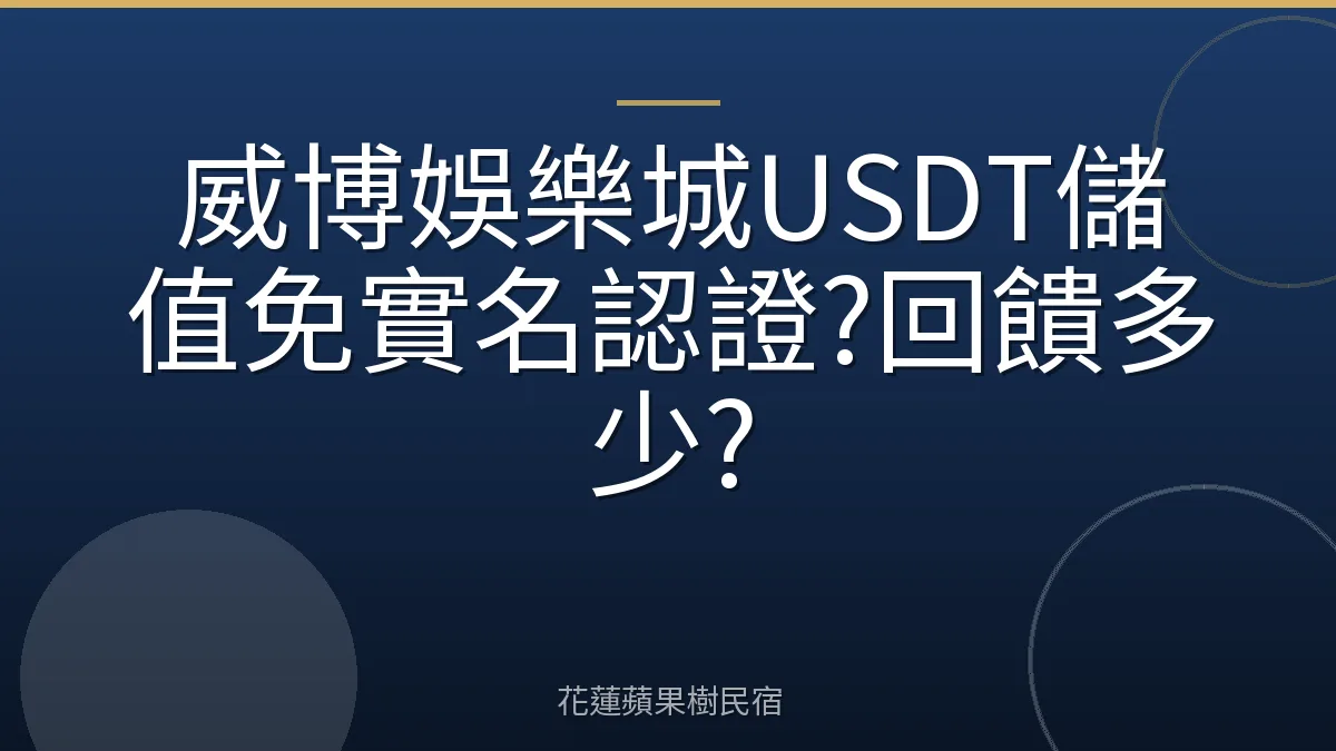 威博娛樂城USDT儲值免實名認證?回饋多少?