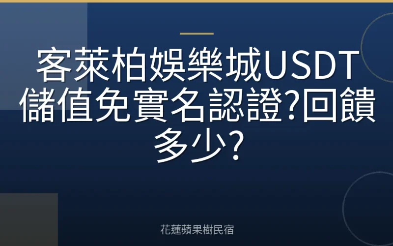 客萊柏娛樂城USDT儲值免實名認證?回饋多少?