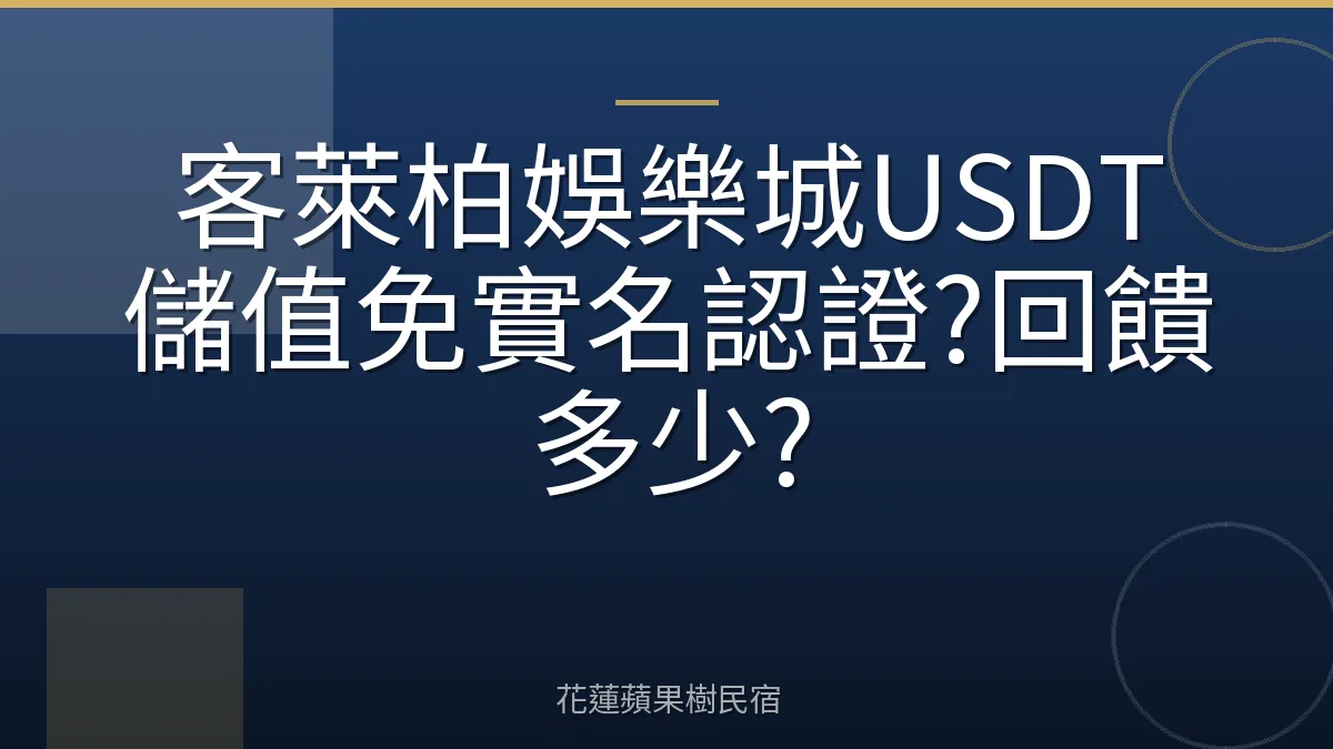 客萊柏娛樂城USDT儲值免實名認證?回饋多少?