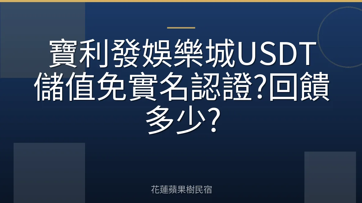 寶利發娛樂城USDT儲值免實名認證?回饋多少?