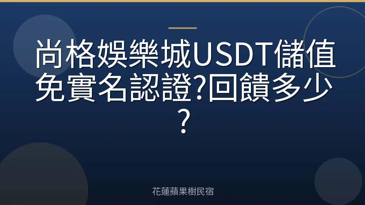 尚格娛樂城USDT儲值免實名認證?回饋多少?