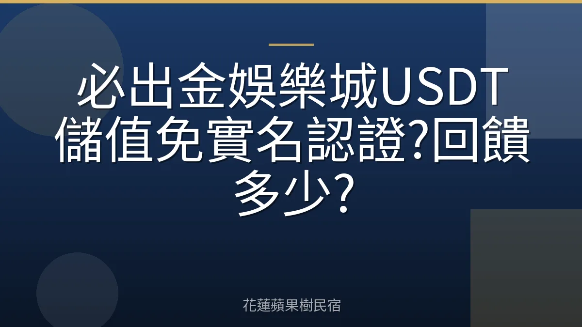 必出金娛樂城USDT儲值免實名認證?回饋多少?