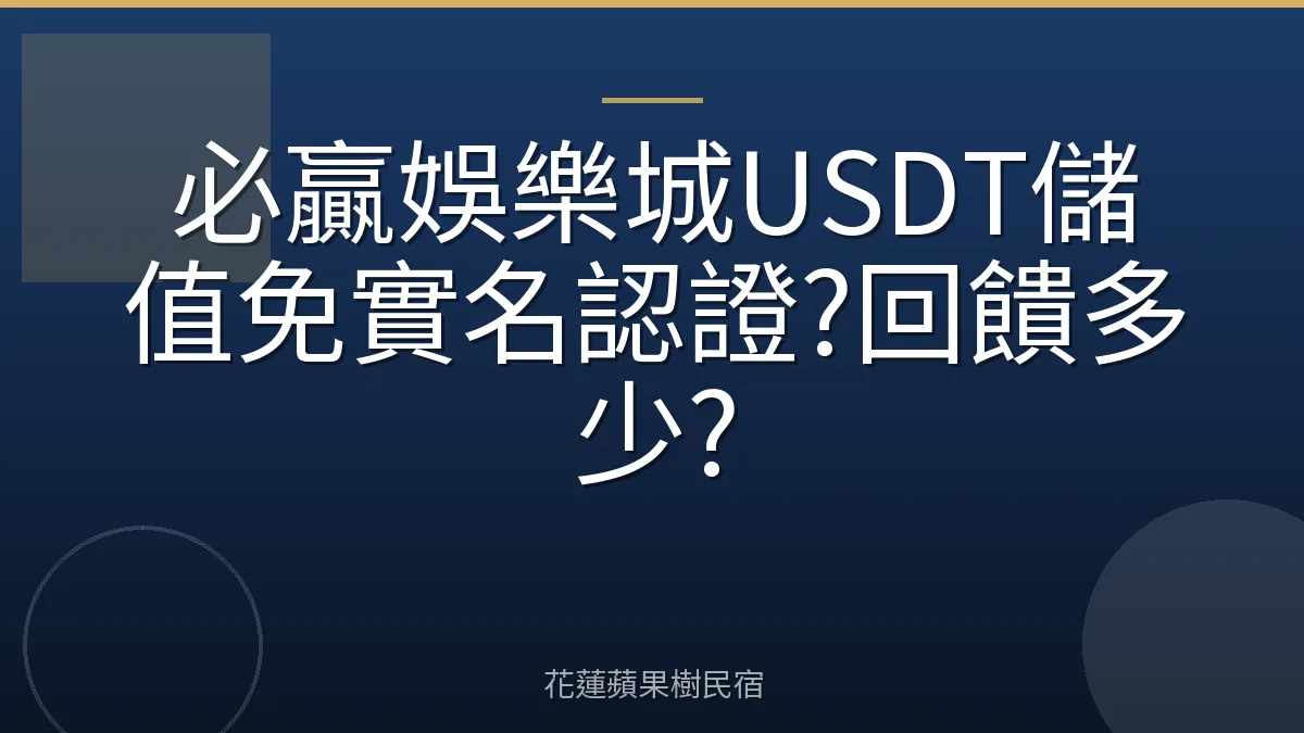 必贏娛樂城USDT儲值免實名認證?回饋多少?