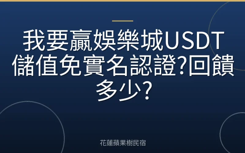 我要贏娛樂城USDT儲值免實名認證?回饋多少?