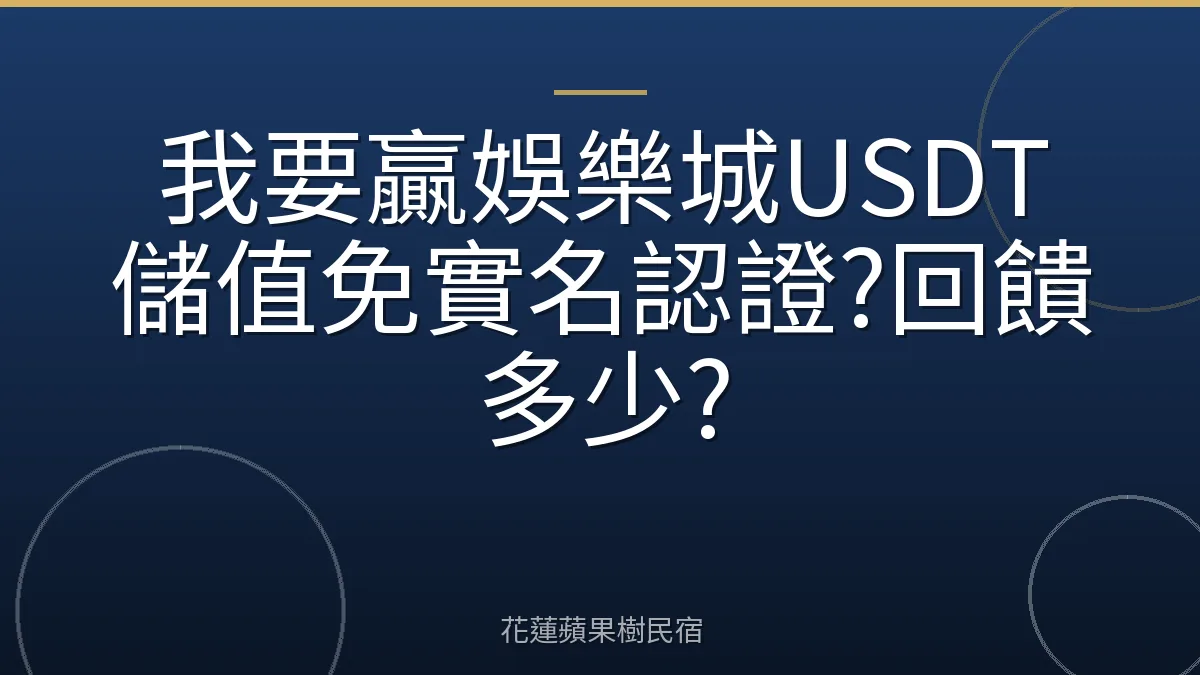我要贏娛樂城USDT儲值免實名認證?回饋多少?