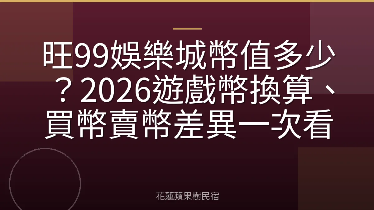 旺99娛樂城幣值多少？2026遊戲幣換算、買幣賣幣差異一次看