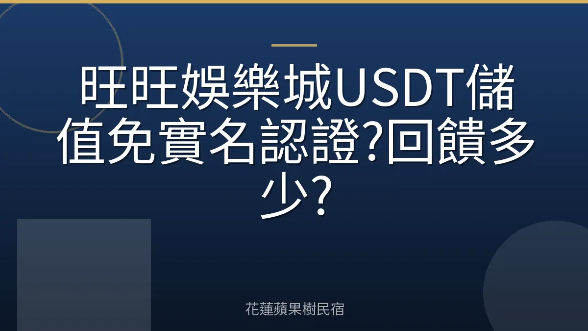 旺旺娛樂城USDT儲值免實名認證?回饋多少?