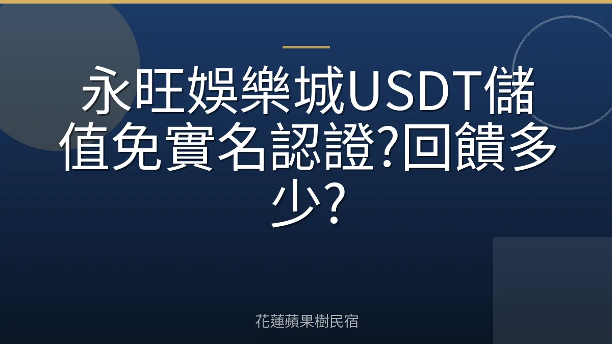 永旺娛樂城USDT儲值免實名認證?回饋多少?