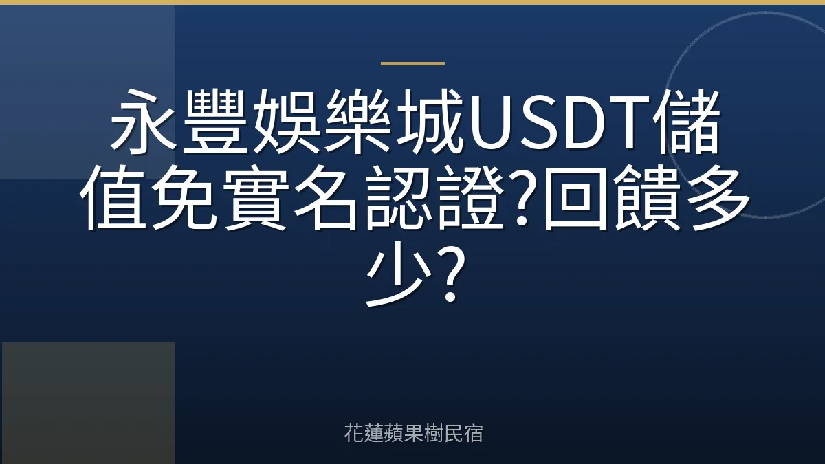 永豐娛樂城USDT儲值免實名認證?回饋多少?