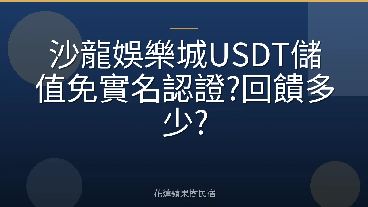 沙龍娛樂城USDT儲值免實名認證?回饋多少?