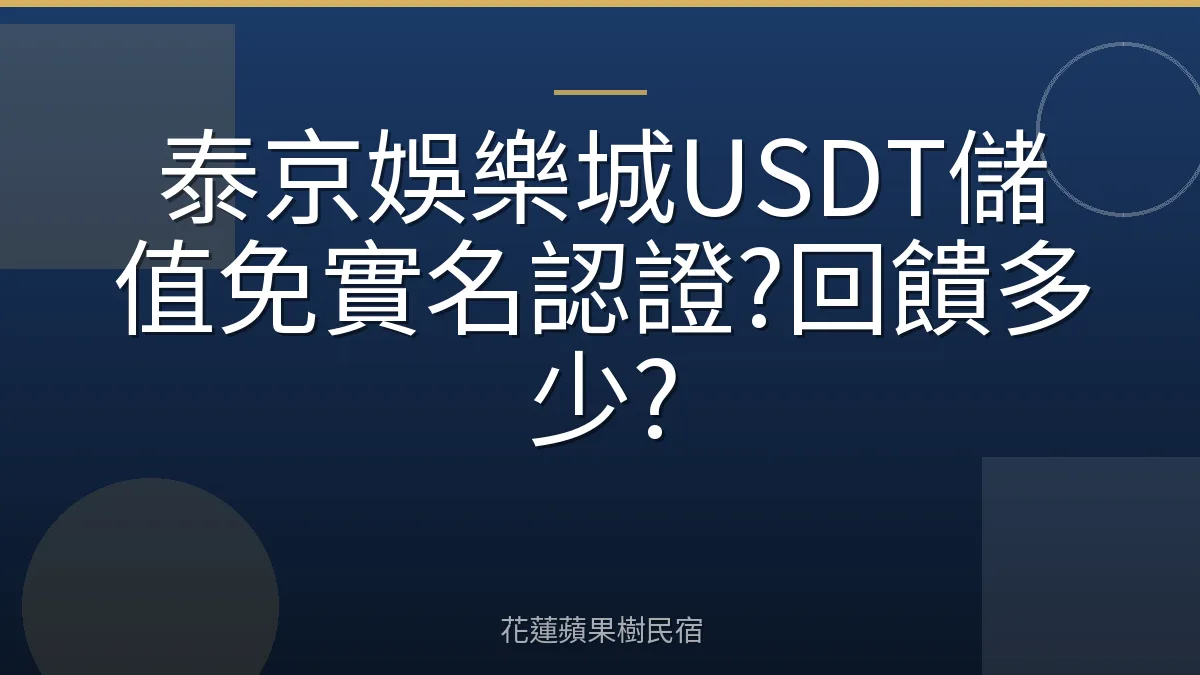 泰京娛樂城USDT儲值免實名認證?回饋多少?