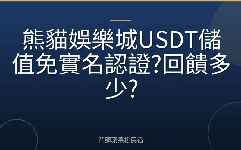 熊貓娛樂城USDT儲值免實名認證?回饋多少?