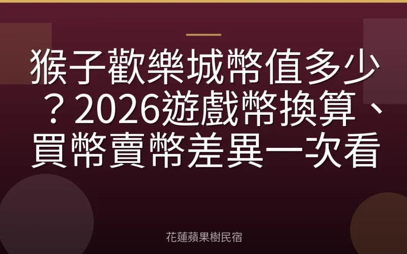 猴子歡樂城幣值多少？2026遊戲幣換算、買幣賣幣差異一次看
