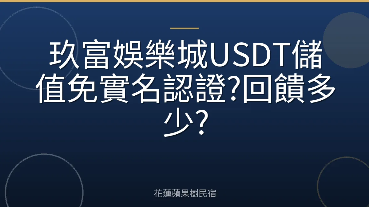 玖富娛樂城USDT儲值免實名認證?回饋多少?