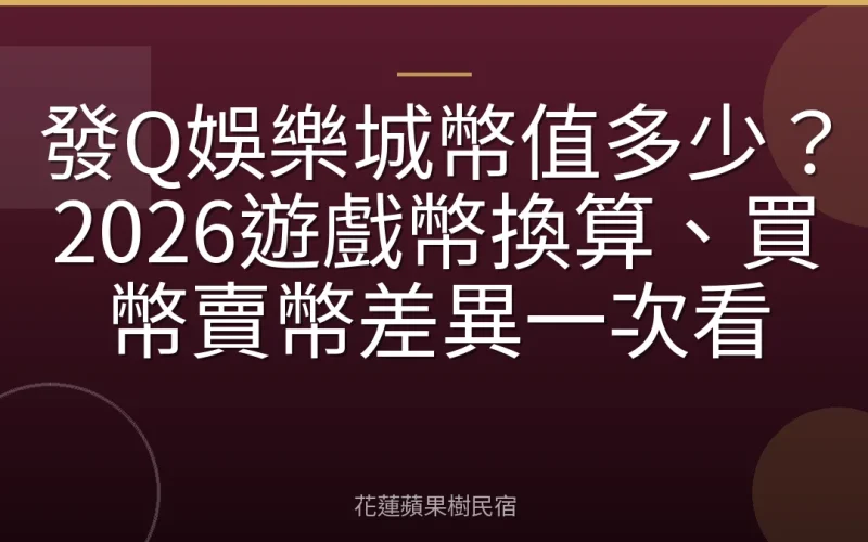 發Q娛樂城幣值多少？2026遊戲幣換算、買幣賣幣差異一次看