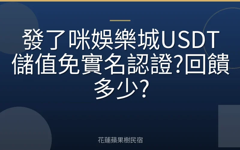 發了咪娛樂城USDT儲值免實名認證?回饋多少?