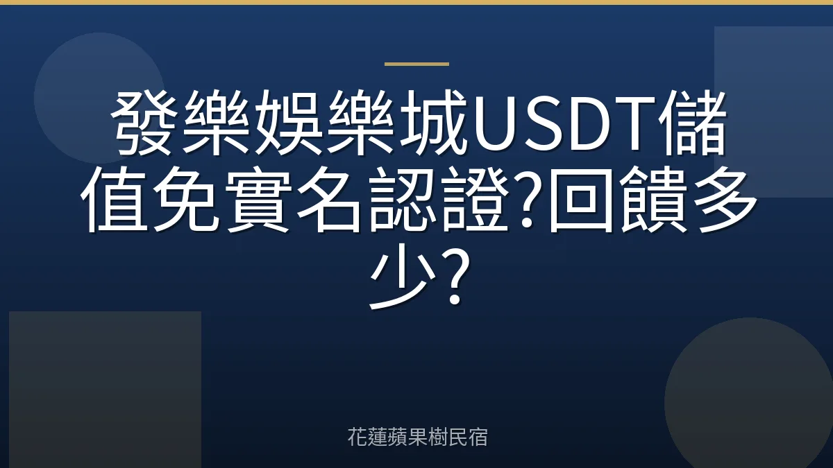 發樂娛樂城USDT儲值免實名認證?回饋多少?