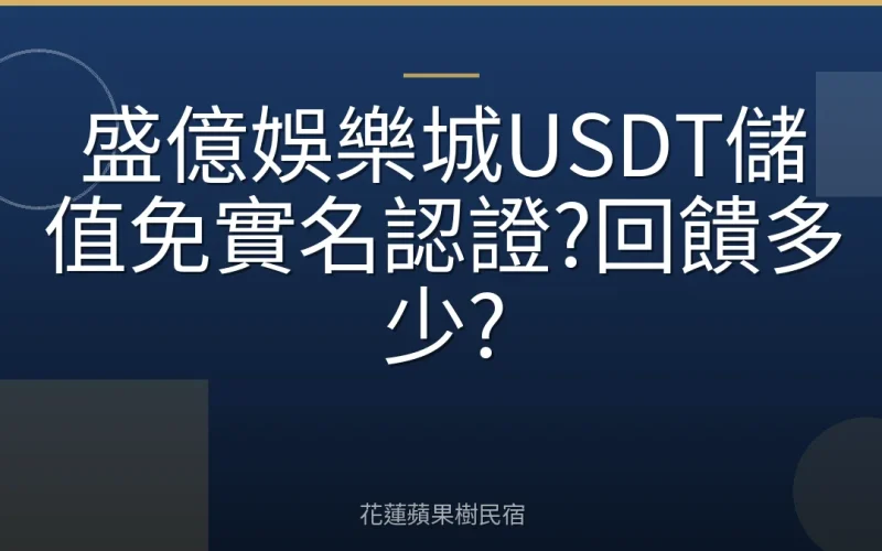 盛億娛樂城USDT儲值免實名認證?回饋多少?