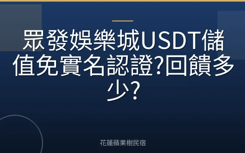 眾發娛樂城USDT儲值免實名認證?回饋多少?