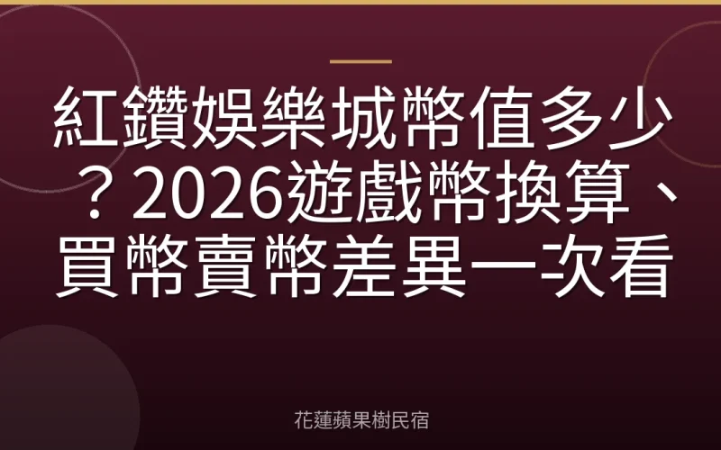 紅鑽娛樂城幣值多少？2026遊戲幣換算、買幣賣幣差異一次看