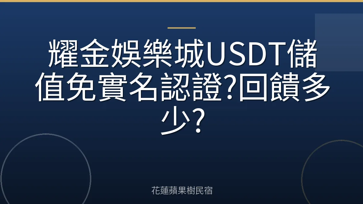耀金娛樂城USDT儲值免實名認證?回饋多少?