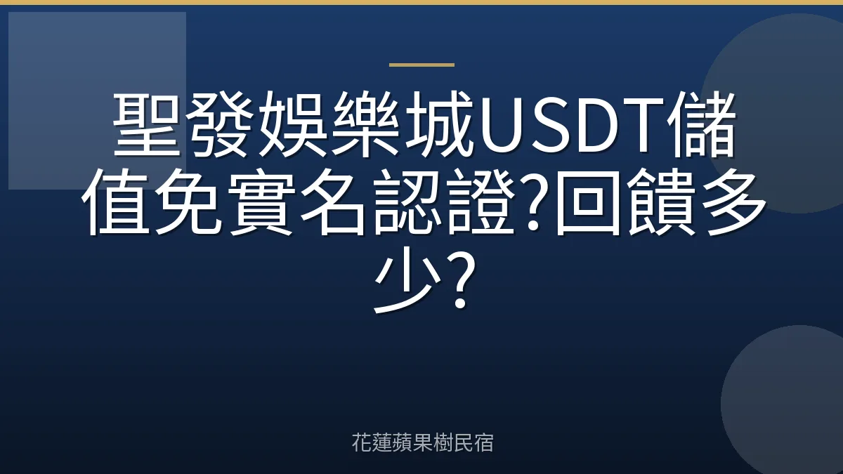 聖發娛樂城USDT儲值免實名認證?回饋多少?