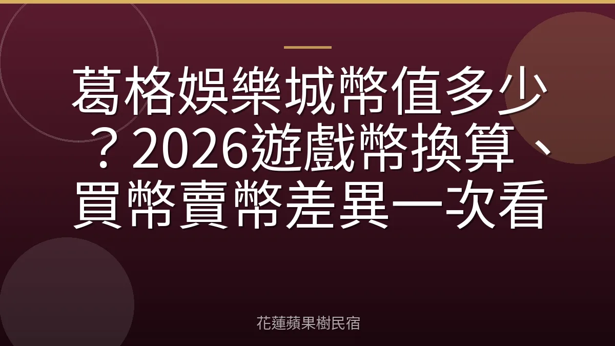 葛格娛樂城幣值多少？2026遊戲幣換算、買幣賣幣差異一次看