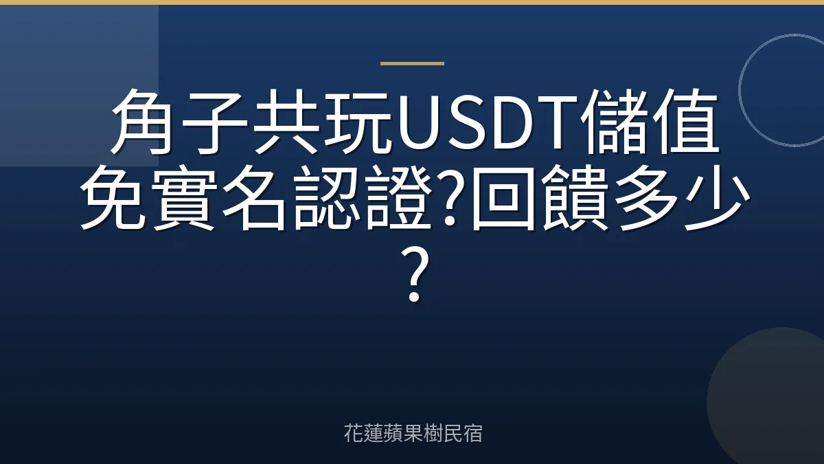 角子共玩USDT儲值免實名認證?回饋多少?