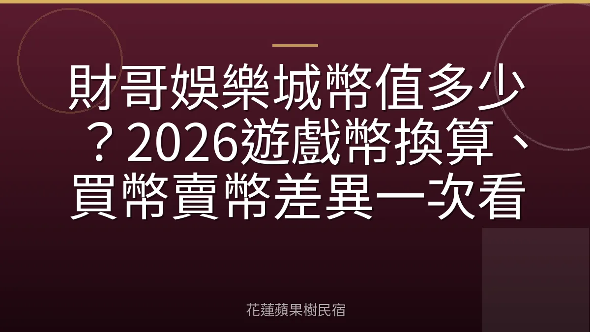 財哥娛樂城幣值多少？2026遊戲幣換算、買幣賣幣差異一次看