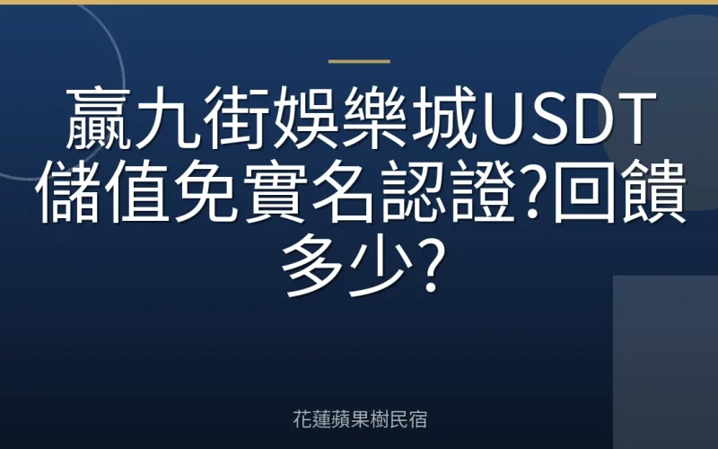 贏九街娛樂城USDT儲值免實名認證?回饋多少?