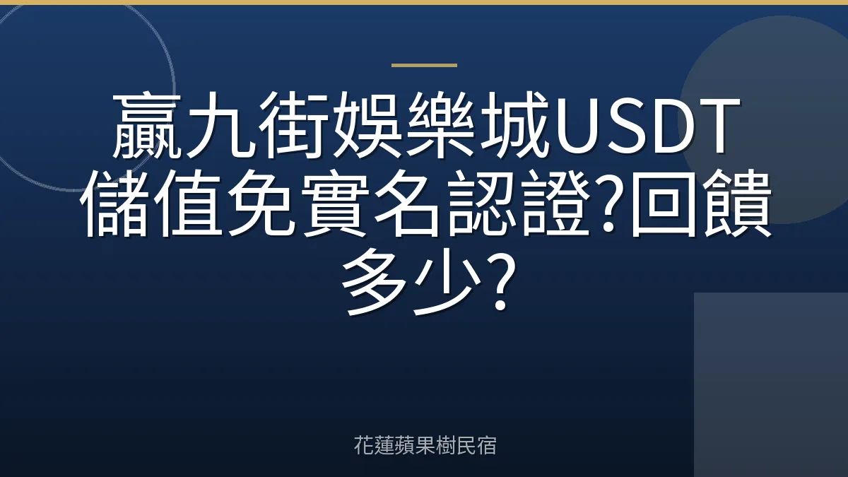 贏九街娛樂城USDT儲值免實名認證?回饋多少?