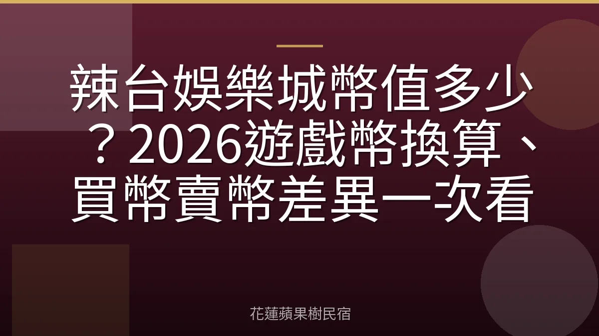 辣台娛樂城幣值多少？2026遊戲幣換算、買幣賣幣差異一次看