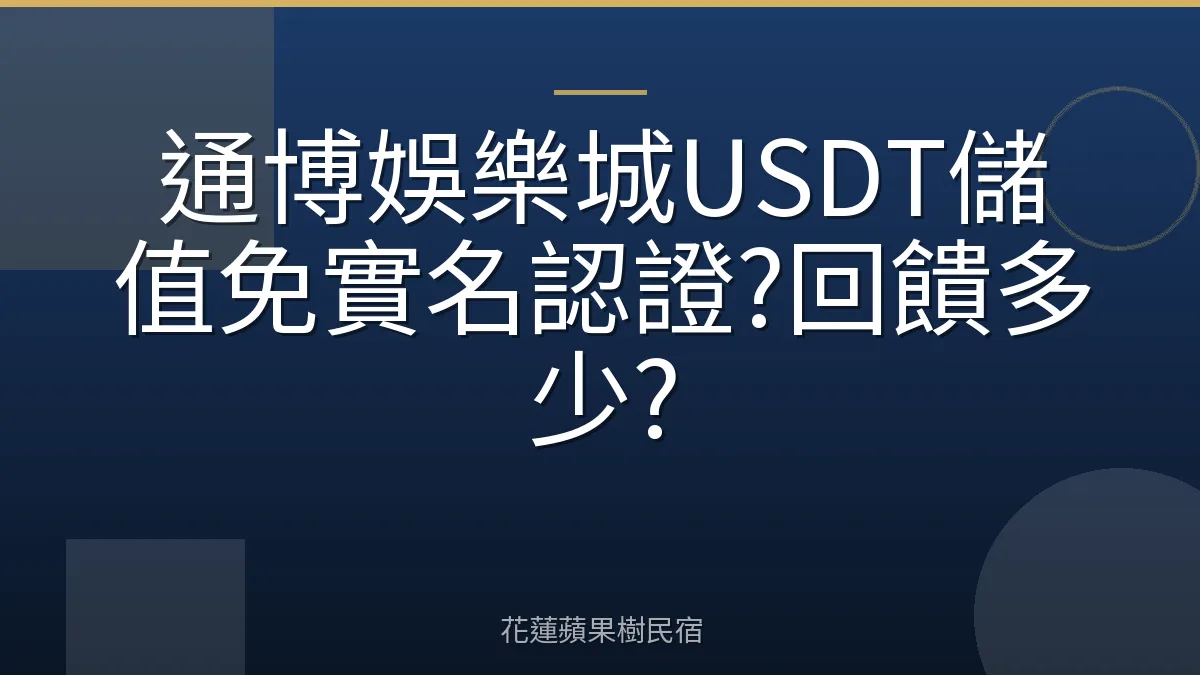 通博娛樂城USDT儲值免實名認證?回饋多少?