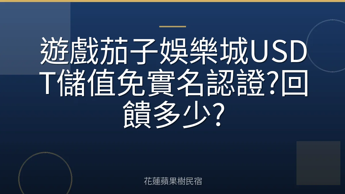 遊戲茄子娛樂城USDT儲值免實名認證?回饋多少?