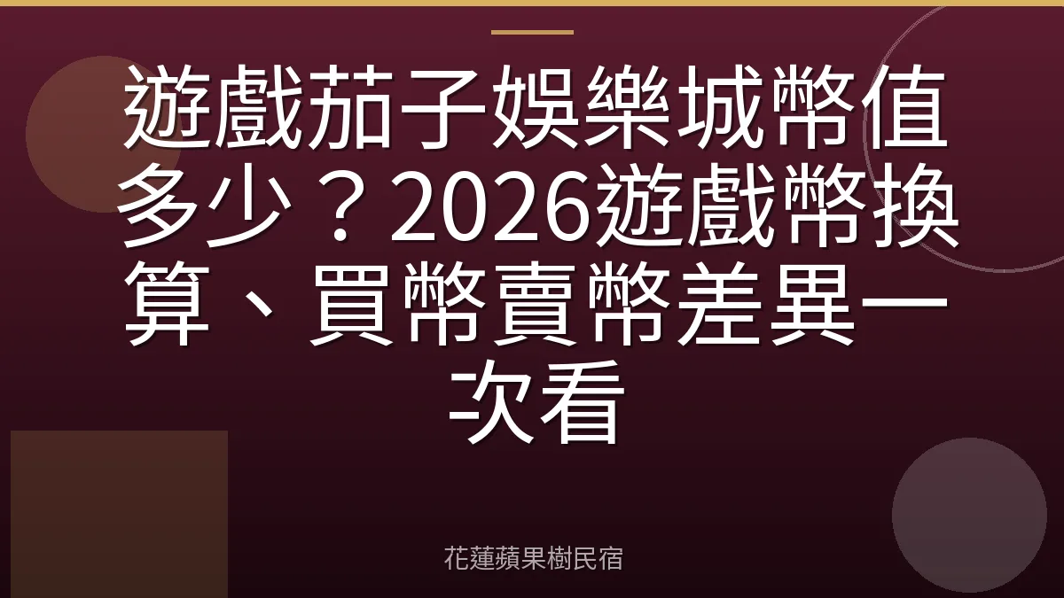 遊戲茄子娛樂城幣值多少？2026遊戲幣換算、買幣賣幣差異一次看