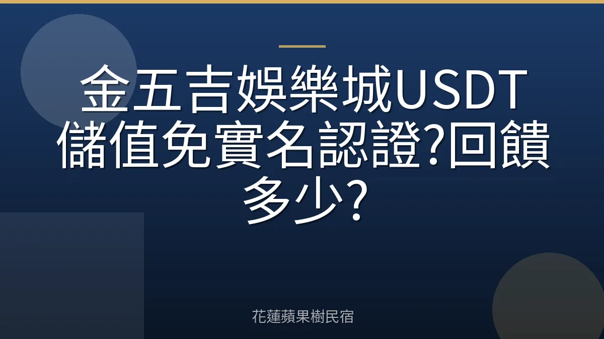 金五吉娛樂城USDT儲值免實名認證?回饋多少?