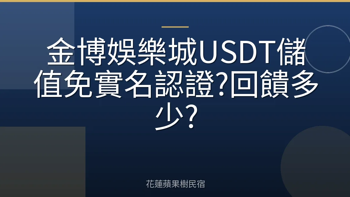 金博娛樂城USDT儲值免實名認證?回饋多少?