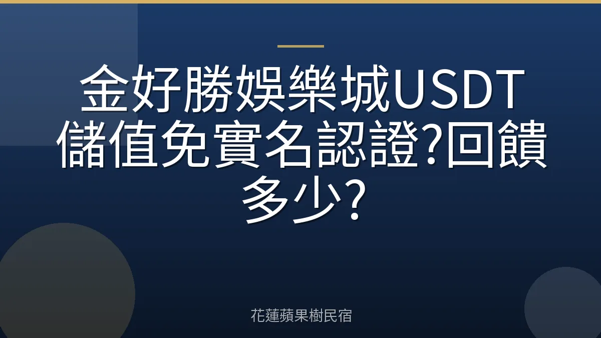 金好勝娛樂城USDT儲值免實名認證?回饋多少?