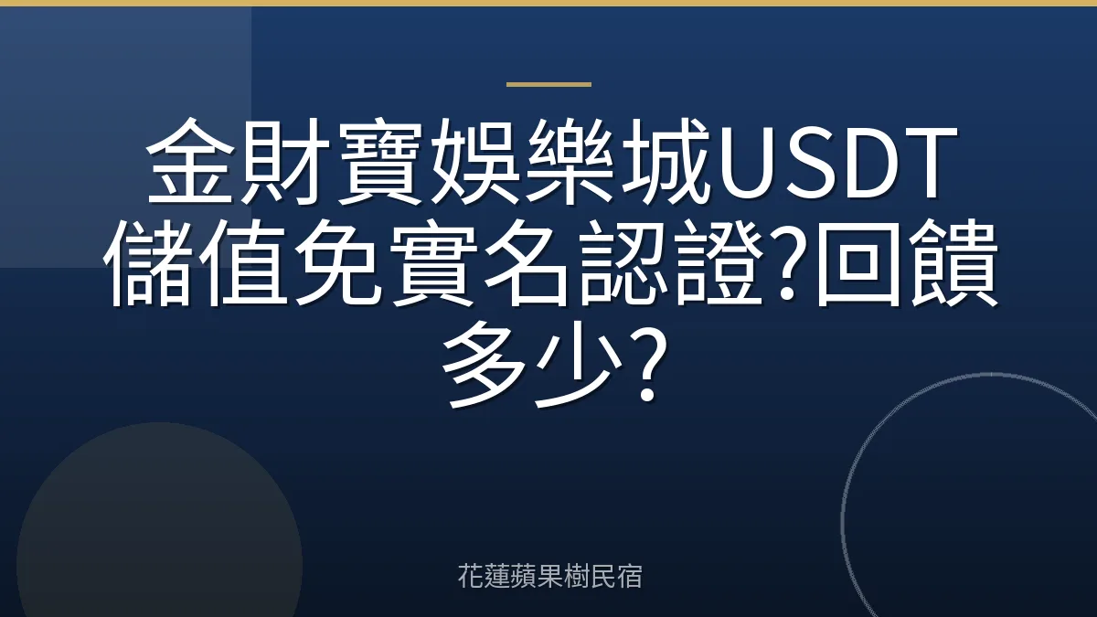 金財寶娛樂城USDT儲值免實名認證?回饋多少?