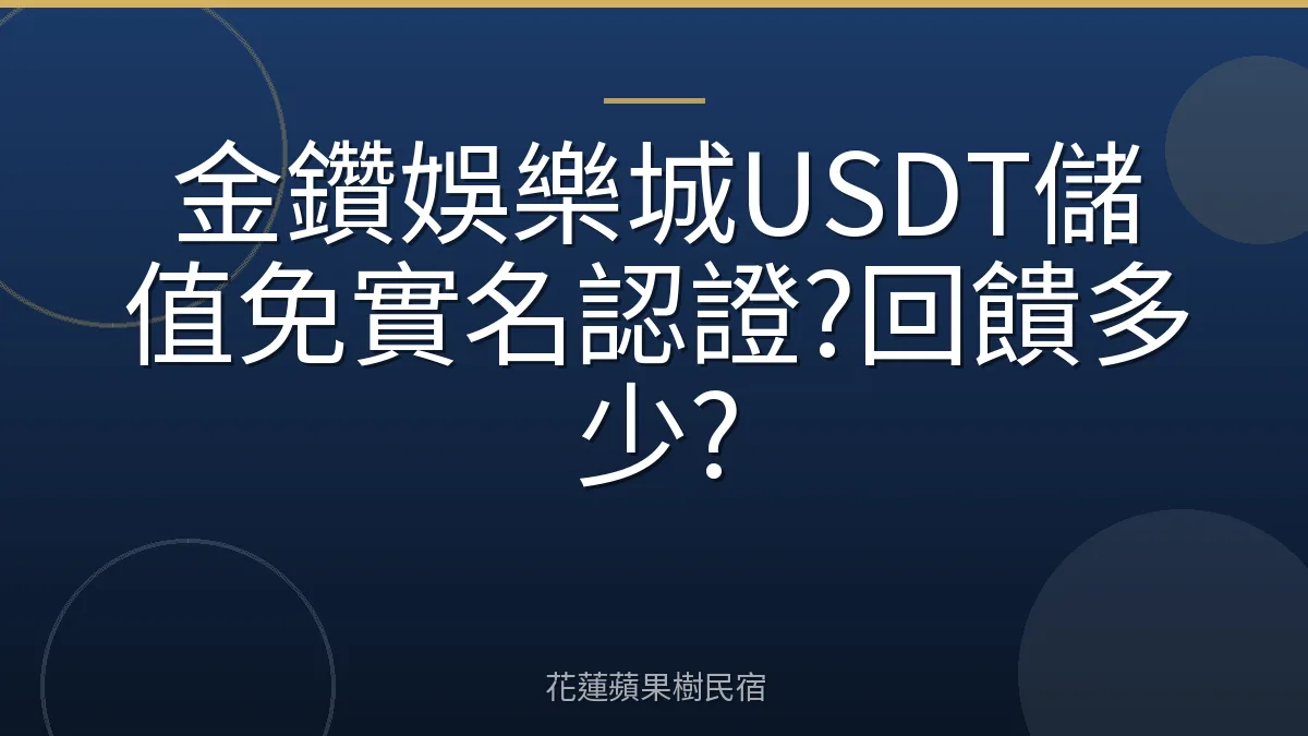 金鑽娛樂城USDT儲值免實名認證?回饋多少?