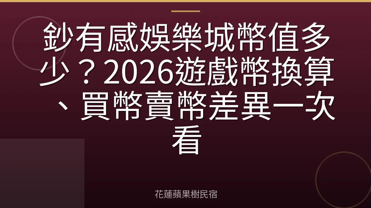鈔有感娛樂城幣值多少？2026遊戲幣換算、買幣賣幣差異一次看
