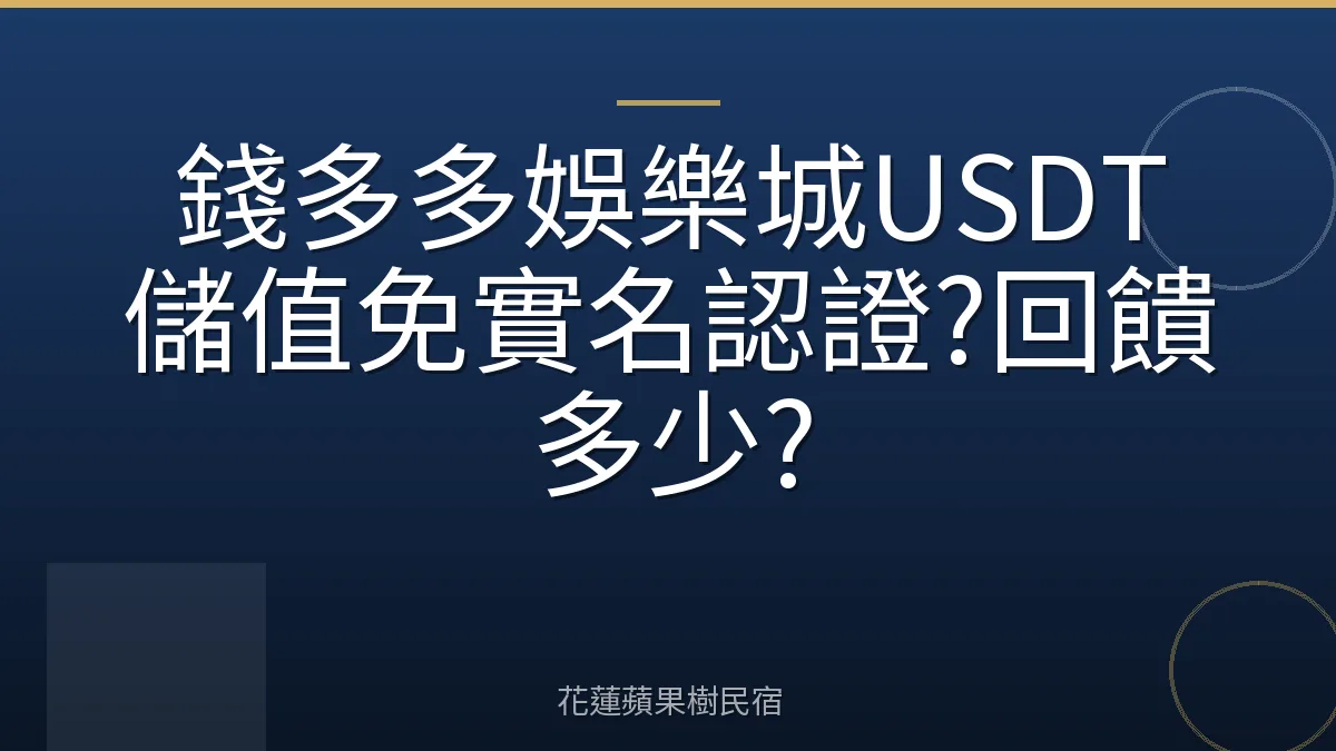 錢多多娛樂城USDT儲值免實名認證?回饋多少?