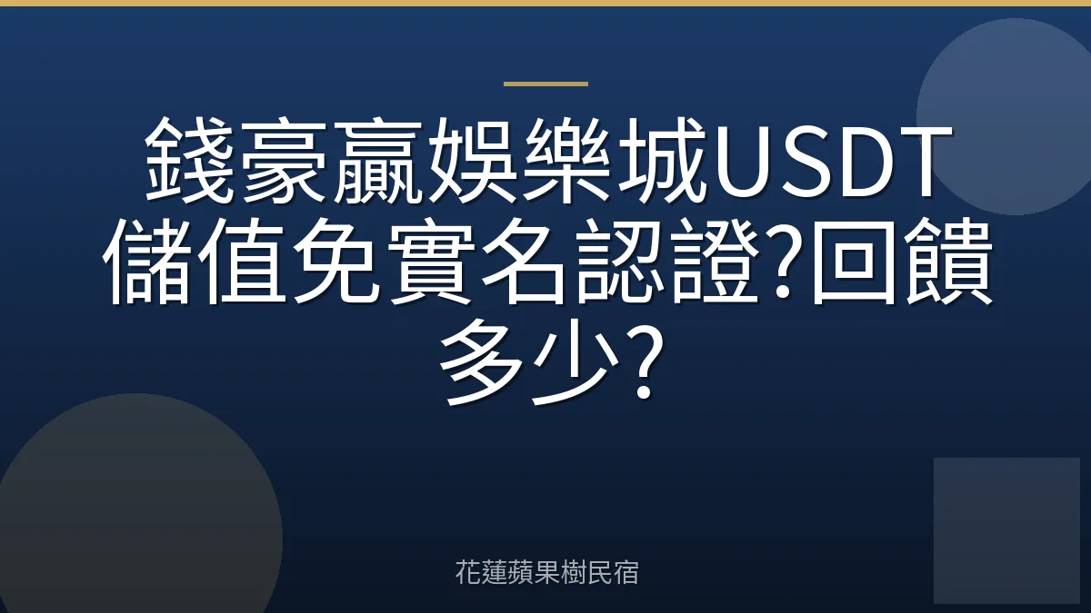 錢豪贏娛樂城USDT儲值免實名認證?回饋多少?