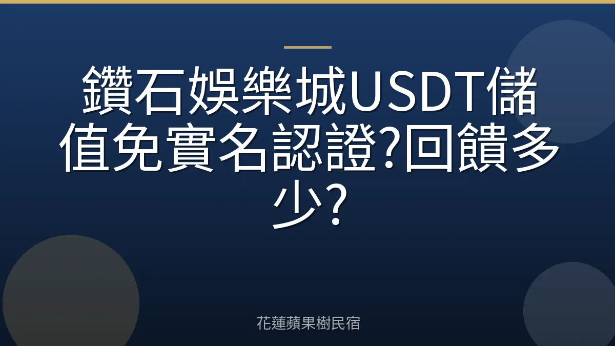 鑽石娛樂城USDT儲值免實名認證?回饋多少?