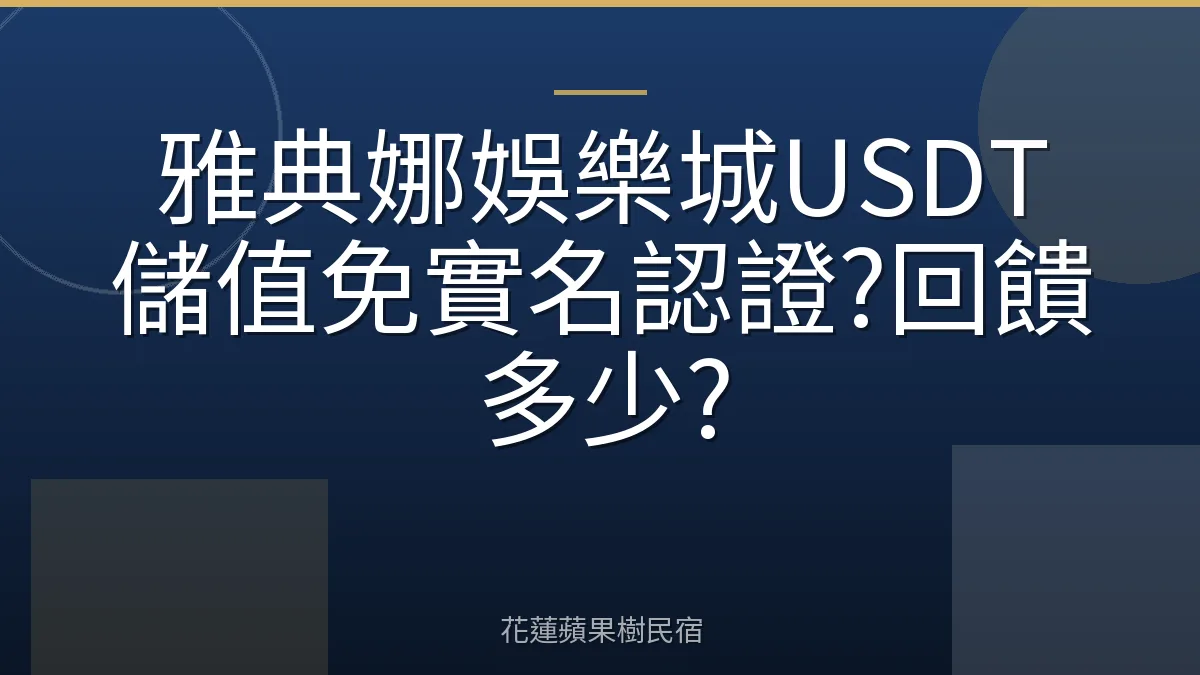 雅典娜娛樂城USDT儲值免實名認證?回饋多少?