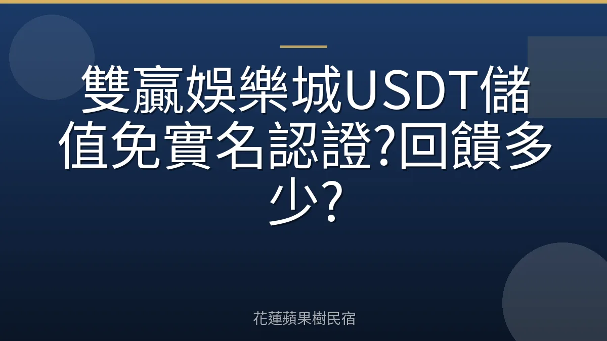 雙贏娛樂城USDT儲值免實名認證?回饋多少?